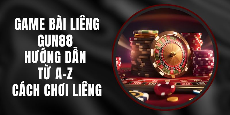 Game Bài Liêng Gun88 - Hướng Dẫn Từ A-Z Cách Chơi Liêng