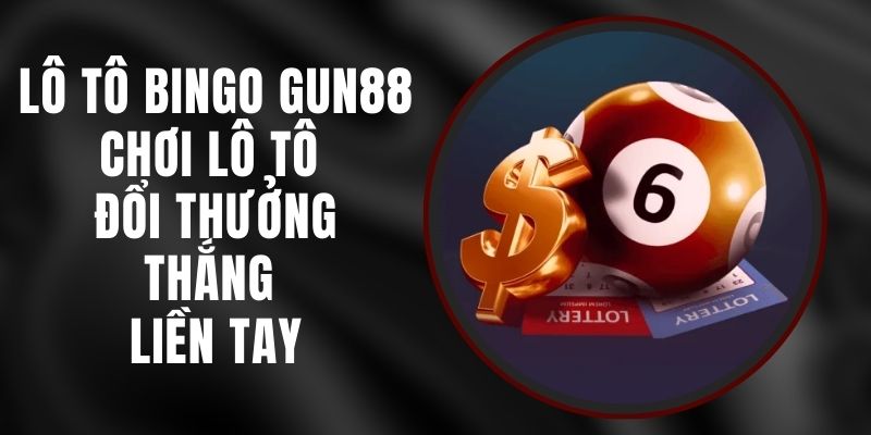 Lô Tô Bingo Gun88 - Chơi Lô Tô Đổi Thưởng, Thắng Liền Tay