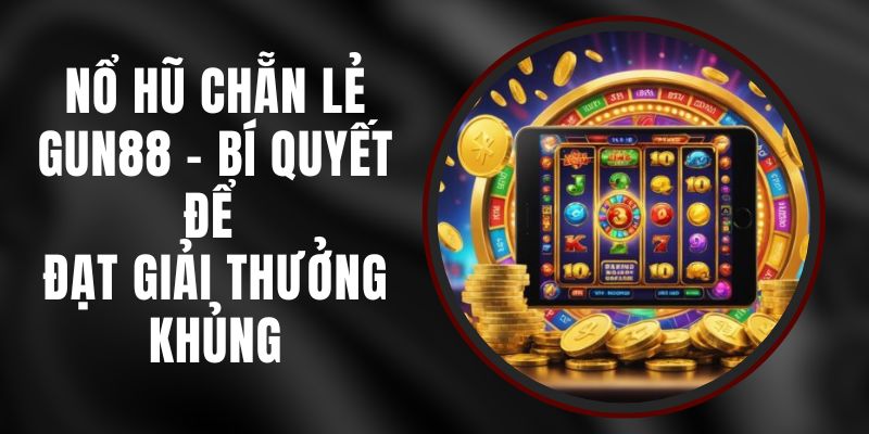 Nổ Hũ Chẵn Lẻ Gun88 - Bí Quyết Để Đạt Giải Thưởng Khủng