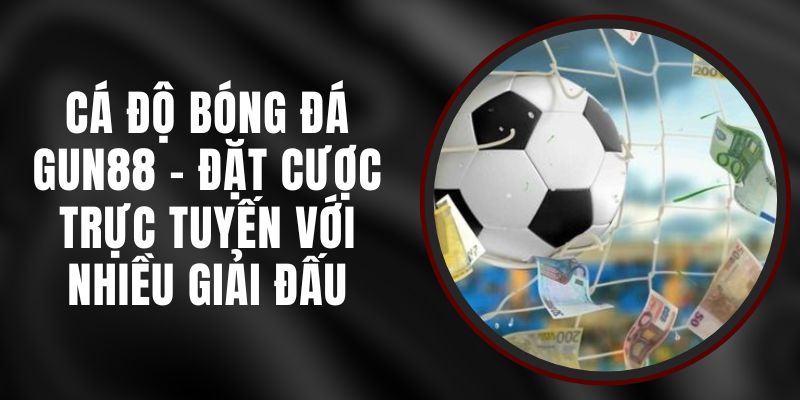 Cá Độ Bóng Đá Gun88 - Đặt Cược Trực Tuyến Với Nhiều Giải Đấu