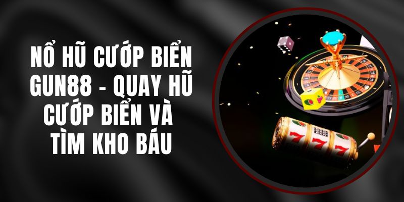 Nổ Hũ Cướp Biển Gun88 - Quay Hũ Cướp Biển Và Tìm Kho Báu