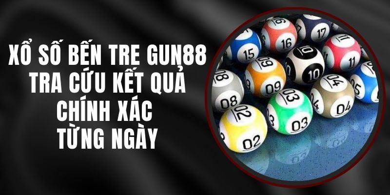 Xổ Số Bến Tre Gun88 - Tra Cứu Kết Quả Chính Xác Từng Ngày