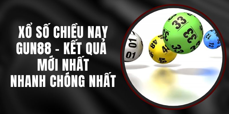 Xổ Số Chiều Nay Gun88 - Kết Quả Mới Nhất, Nhanh Chóng Nhất